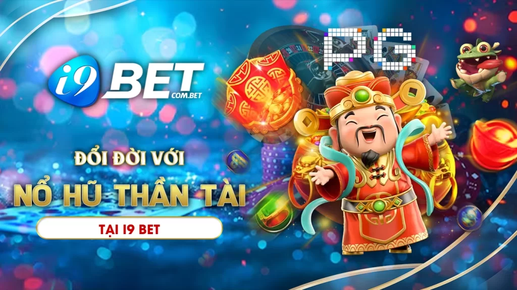 Nổ hũ thần tài i9bet - cơ hội đổi đời